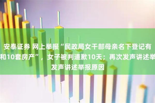 安泰证券 网上举报“民政局女干部母亲名下登记有宾利车和10套房产”，女子被判道歉10天；再次发声讲述举报原因